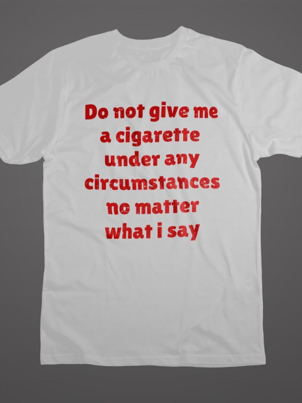 Do Not Give Me a Cigarette Tee, Funny Sayings T-shirt